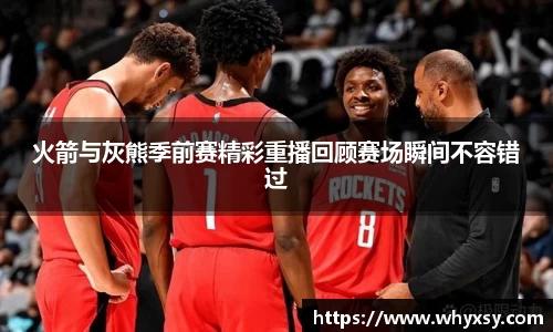 火箭与灰熊季前赛精彩重播回顾赛场瞬间不容错过