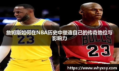詹姆斯如何在NBA历史中塑造自己的传奇地位与影响力