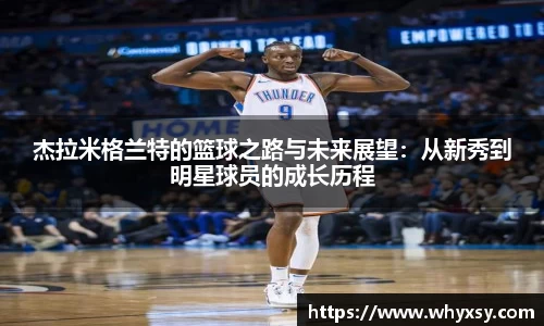 杰拉米格兰特的篮球之路与未来展望：从新秀到明星球员的成长历程