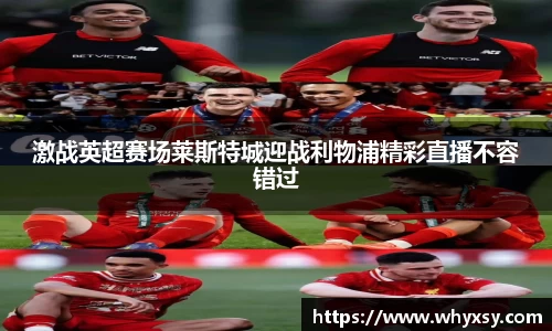 激战英超赛场莱斯特城迎战利物浦精彩直播不容错过
