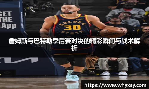詹姆斯与巴特勒季后赛对决的精彩瞬间与战术解析