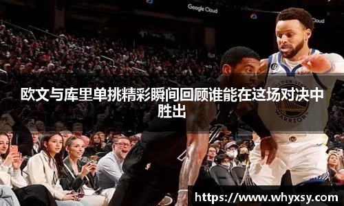 欧文与库里单挑精彩瞬间回顾谁能在这场对决中胜出