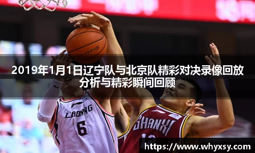 2019年1月1日辽宁队与北京队精彩对决录像回放分析与精彩瞬间回顾