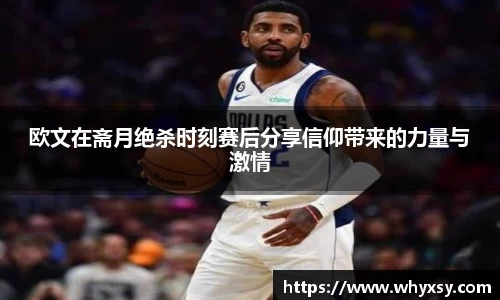 欧文在斋月绝杀时刻赛后分享信仰带来的力量与激情